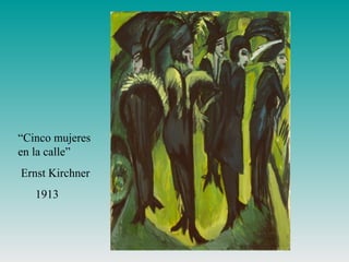 “Cinco mujeres
en la calle”
Ernst Kirchner
1913
 