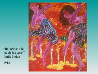 “Bailarinas a la
luz de las velas”
Emile Nolde
1912
 