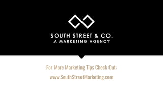 For More Marketing Tips Check Out:
www.SouthStreetMarketing.com
 