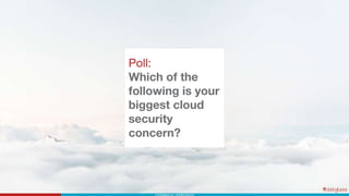 Poll:
Which of the
following is your
biggest cloud
security
concern?
 