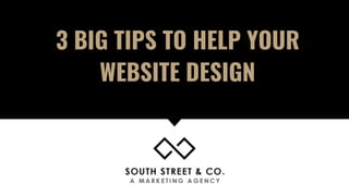 3 BIG TIPS TO HELP YOUR
WEBSITE DESIGN
 