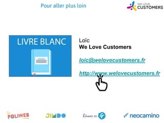 Pour aller plus loin
Loïc
We Love Customers
loic@welovecustomers.fr
http://www.welovecustomers.fr
 