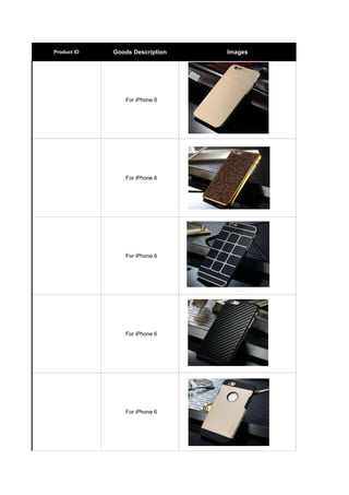 Product ID Goods Description Images
For iPhone 6
For iPhone 6
For iPhone 6
For iPhone 6
For iPhone 6
 
