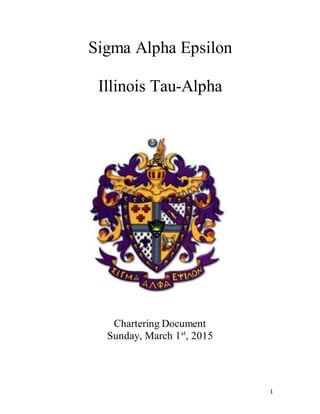 1
Sigma Alpha Epsilon
Illinois Tau-Alpha
Chartering Document
Sunday, March 1st
, 2015
 