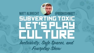 320px x 180px - Subverting Toxic Let's Play Culture