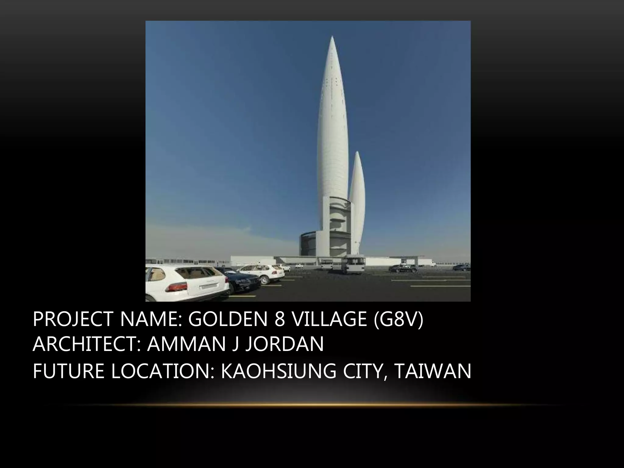 PROJECT NAME: GOLDEN 8 VILLAGE (G8V)
ARCHITECT: AMMAN J JORDAN
FUTURE LOCATION: KAOHSIUNG CITY, TAIWAN
 