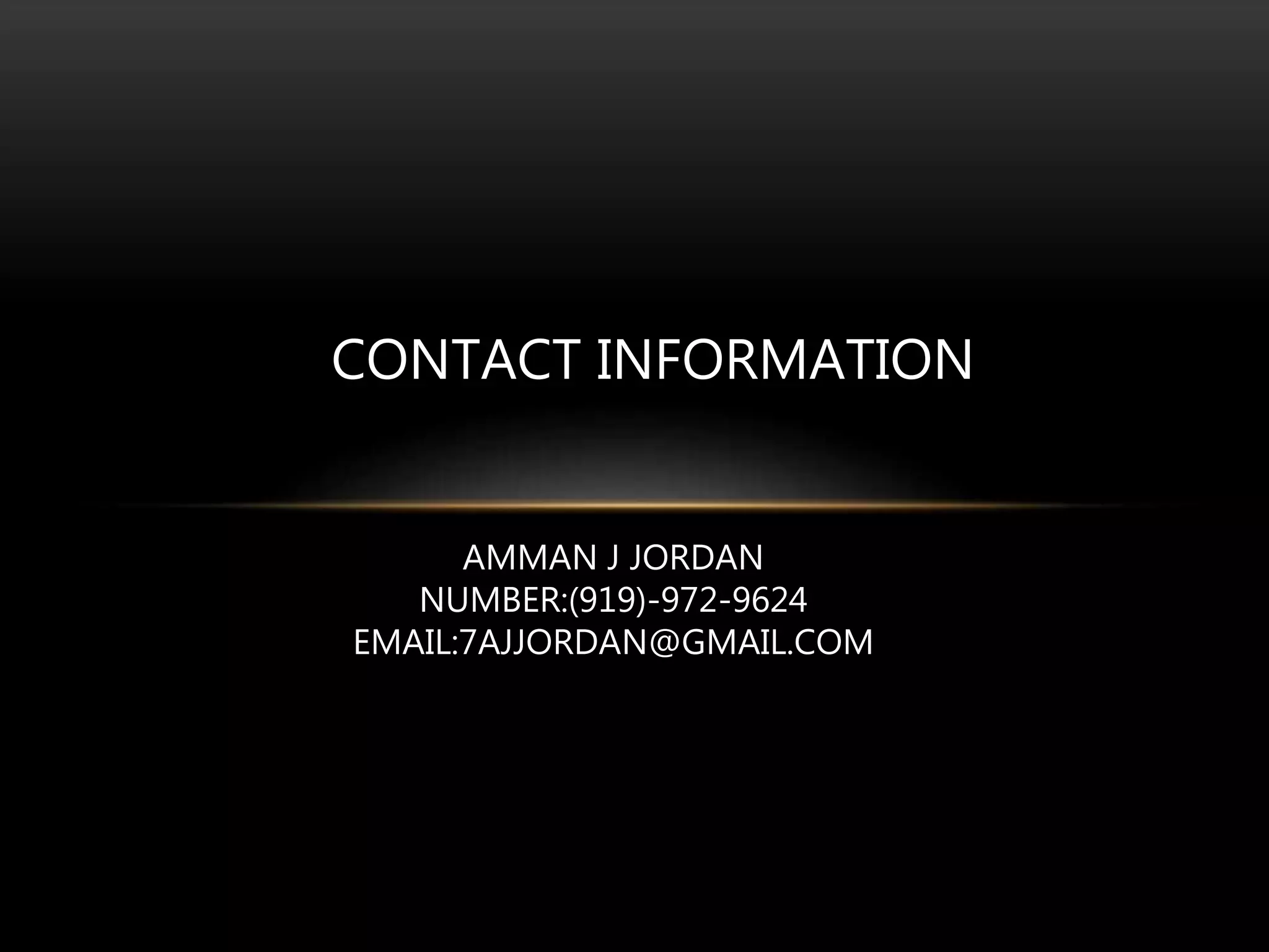 AMMAN J JORDAN
NUMBER:(919)-972-9624
EMAIL:7AJJORDAN@GMAIL.COM
CONTACT INFORMATION
 