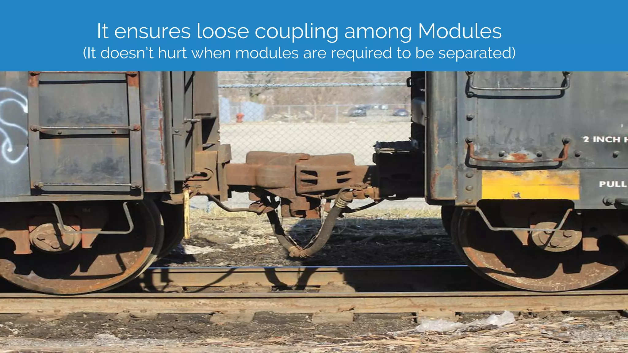 It ensures loose coupling among Modules
(It doesn’t hurt when modules are required to be separated)
 