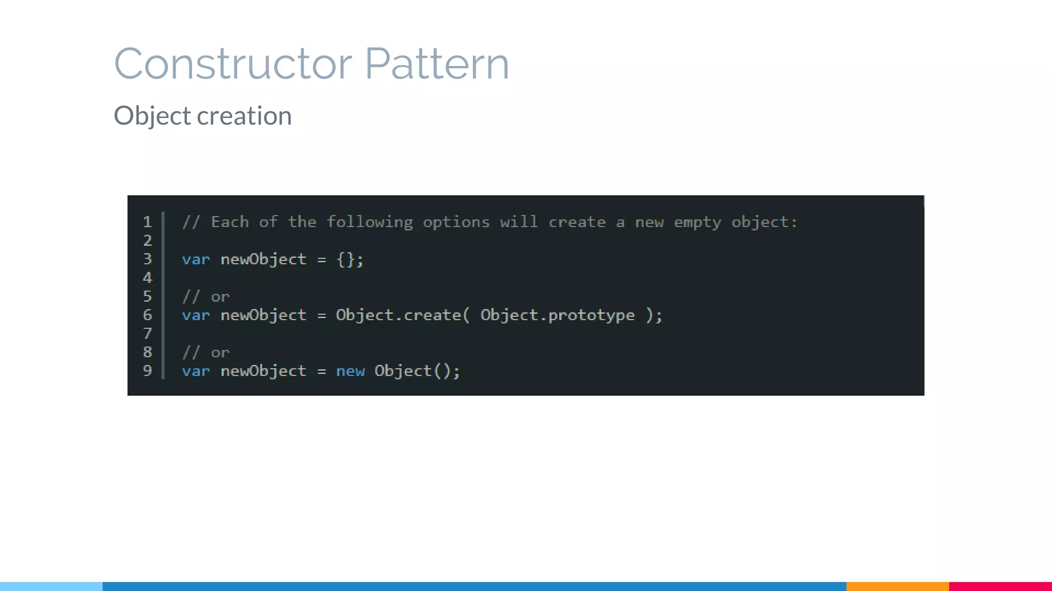 Constructor Pattern
Object creation
 