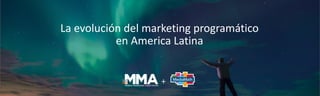 La evolución del marketing programático
en America Latina
+
 