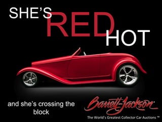 RED HOT The World’s Greatest Collector Car Auctions ™ and she’s crossing the block SHE’S 