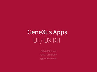 GeneXus Apps
UI / UX KIT
Gabriel Simonet
CMO | GeneXus™
@gabrielsimonet
 