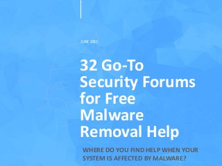 32 Go-To
Security Forums
for Free
Malware
Removal Help
WHERE DO YOU FIND HELP WHEN YOUR
SYSTEM IS AFFECTED BY MALWARE?
JUNE 2015
 