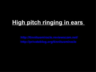 High pitch ringing in ears

   http://tinnitusmiracle.reviewscam.net/
   http://privateblog.org/tinnitusmiracle
 