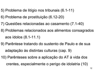 12
1. Houvesse divisões em grupos, panelinhas de
lideres, cada uma com seus hábitos e preferências
particulares. por exemplo:
• Uns se diziam o “grupo de Cristo” 1.12,
como se dissessem: não queremos estar sob
a orientação ou da instrução e autoridade de qualquer
homem porque recebemos tudo diretamente de Cristo.
• Outro se dizia o “grupo dos espirituais”, que falava em
línguas, sem interpretação e desta forma não edificava
ninguém (14.5); se envaidecia por ter experiências
especiais, e assim não aceitava a autoridade do Pastor.
•11.18 Divisões na igreja – 3.4; 4.6b; Seguir lideranças
“eu sou ovelha do pastor Tal” (eu sou de Paulo, de
Cefas, de Apolo, ...).3.21-23
Se você mudasse de cidade e fosse numa igreja que:
 
