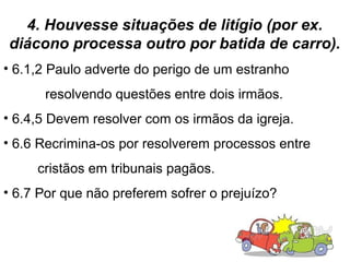 19
6. Houvesse discussões sobre a alimentação do
crente, pode-se comer em restaurante judaico,
indiano,...
E agora que alguém lhe deu doces de Cosme e Damião
e você já engoliu?
8.4,8 O ídolo nada significa; comer ou não comer não
nos torna cristãos melhores. (ver Mc 7.19)
10.27 Você é convidado para comer numa festa junina?
8.7,9;10.23 Todas as coisas são lícitas, mas nem todas
edificam e podem ser ofensa ao irmão mais fraco.
10.28,29 Não comer o que vem de oferta à ídolos.
(Pessoalmente entendo que aceitar oferendas,
sabidamente de cultos pagãos, pode dar a entender a
concordância com tais atos).
 