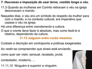 22
8. As células se reúnem sempre na casa dos ricos:
Faziam “lanches” que acentuavam
a desigualdade social entre irmãos.
11.33 No retiro da igreja: cada um corria para comer,
“esperai uns pelos outros”.
11.21,22 Uns se fartam, já os “educados” não comem.
11.23-26 Faz o relato da instituição da ceia.
11.28 Examinar-se, neste contexto, é “discernir o corpo
do Senhor”, pois há quem tome a ceia sem saber o que
está fazendo; não há impedimento em participar da
ceia, por exemplo, por ter falhado em algum questão
 