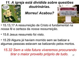 27
1ª. A defesa de Paulo sobre sua conduta e o seu
ministério. 1-7.
2ª. Trata da oferta para os irmãos pobres da Judéia. 8-
9.
3ª. Faz uma reprimenda aos caluniadores existentes na
igreja. 10-13.
Há três partes principais na 2ª
carta aos Coríntios
 