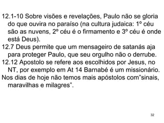 32
• Toda a Bíblia em um ano: Mateus a Filipenses; Dusilek, Darci;
8ª Ed. Rio de Janeiro; Ed. Horizonal, 2009
• Manual Bíblico SBB; trad. Noronha, Lailah; São Paulo; Ed.
Sociedade Bíblica do Brasil; 2008
• Textos Bíblicos extraídos: Bíblia Sagrada Nova Versão
Internacional; São Paulo; Ed. Vida; 2001
• MacDonald, Willian, Comentário Bíblico Popular, São Paulo, Ed.
Mundo Cristão, 1ª edição, 2008
• BRUCCE, F. F. Comentário Bíblico NVI. São Paulo, Ed. Vida, 1ª
edição, 2008
• http://solascripturatt.cjb.net/ EclesiologiaEBatistas
• Igreja Batista do Morumbi: Visão Panorâmica dos Evangelhos –
2003
• Reflexões extraídas da World Wide Web
• Igreja Batista da Cidade Universitária
• Programa ROTA 66 – Sayão, Luiz – Rádio transmundial 32
 