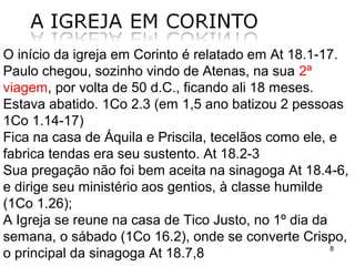 8
Comunicação entre Paulo e os Coríntios (cartas e visitas):
1) Paulo envia a 1ª carta exortando-os a se afastarem
dos que se prostituem. Carta mencionada em 1Co 5.9.
2) Os coríntios enviam uma carta, mencionada em 1Co
7.1, e pedem orientação sobre os problemas na igreja.
Fiéis de Corinto visitam Paulo em Éfeso e dão notícias:
1º- Da casa de Cloé informando sobre divisões 1Co
1.11
2º- Três membros de Corinto o visitam,1Co 16.17.
3) Paulo escreve a 2ª carta, na Bíblia é a 1ª Co.
Vai a Corinto e a visita não é boa, volta para Éfeso.
4) Escreve a 3ª carta, a “carta severa”, citada em 2 Cor
2.3-4 e 7.8. (talvez parte dela esteja em 2Co10 a 13).
Com ela os maiores problemas ficam resolvidos,
5) Paulo envia a 4ª carta, a “carta de reconciliação,” na
Bíblia é a 2ª Co 1 a 9.
 
