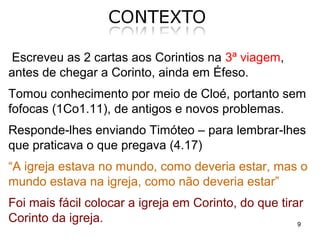 9
1) Saudação e apresentação (1.1-9)
2) Problema de divisões na igreja (1.10-3.4)
3) Problemas de liderança (3.5 – 4.21)
4) Problema de conduta imoral (5.1-13)
 