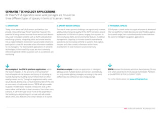 SEmANTIc TEchNOlOgy ApplIcATIONS
All three SOFIA application areas work packages are focused on
three different types of spaces, in terms of scale and needs:

1. Smart City                                                      2. Smart iNdOOr SpaCES                                              3. pErSONal SpaCES
Today, urban areas are full of sensors and devices that            The use of smart spaces in buildings can significantly increase     SOFIA project’s work within this application area is developed
provide cities with a huge “smart” potential. However, this        safety, productivity and quality of life. SOFIA considers several   into two platforms: mobile devices and cars. Possible applica-
potential is being wasted because those sensors and devices        applications for this kind of spaces, ranging from systems to       tions would range from customised media content/services
only work for isolated systems such as traffic and pollution       monitor physical items and environmental features in premise        for users to intelligent navigation applications.
monitoring systems. Integrating public and private devices         management (targeting to increase speed in maintenance
into a single intelligent environment would enable citizens to     operations and increasing comfort), to systems that capture,
participate in urban life and make urban information available     interpret and share context information within home
to city managers. The most evident applications of semantic        environments in order to boost social connectivity.
technologies, in the smart city scope, are most commonly
referred to general interest purposes such as surveillance and
monitoring.




an example of the SOFia platform application, within               another example includes an application of intelligent              SOfIA received the Artemis exhibition Award among 59 proj-
the tourism industry, is the access to a “virtual teacher”         lighting, where multiple devices and sensors automatically          ects when presented to the European Commission Members
that will explain all the features and history of a building to    not only provide lighting strategies according to the user’s        at the ARTEMIS & ITEA Co-SUMMIT 2009.
tourists facing that building and will inform them on other        preferences and context, but also energy savings.
nearby interest points. Through an augmented reality, users                                                                            For further details, please visit www.sofia-project.eu
would also be able to view a virtual reconstruction of the area
or monument in their mobile phones. SOFIA will also enable
to guide a mobile device towards a restaurant, look up the
menu online, book a table, or read comments from other users.
Likewise, it will let the user know if one of the properties in
the building you are pointing at is on sale, and will provide
details of its price, features and contact details of its owner.




                                                                                                                                                             NEO | TECNOLOGíA SEMÁNTICA - RESUMEN EJECUTIVO
 