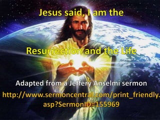 Jesus said, I am the Resurrection and the Life