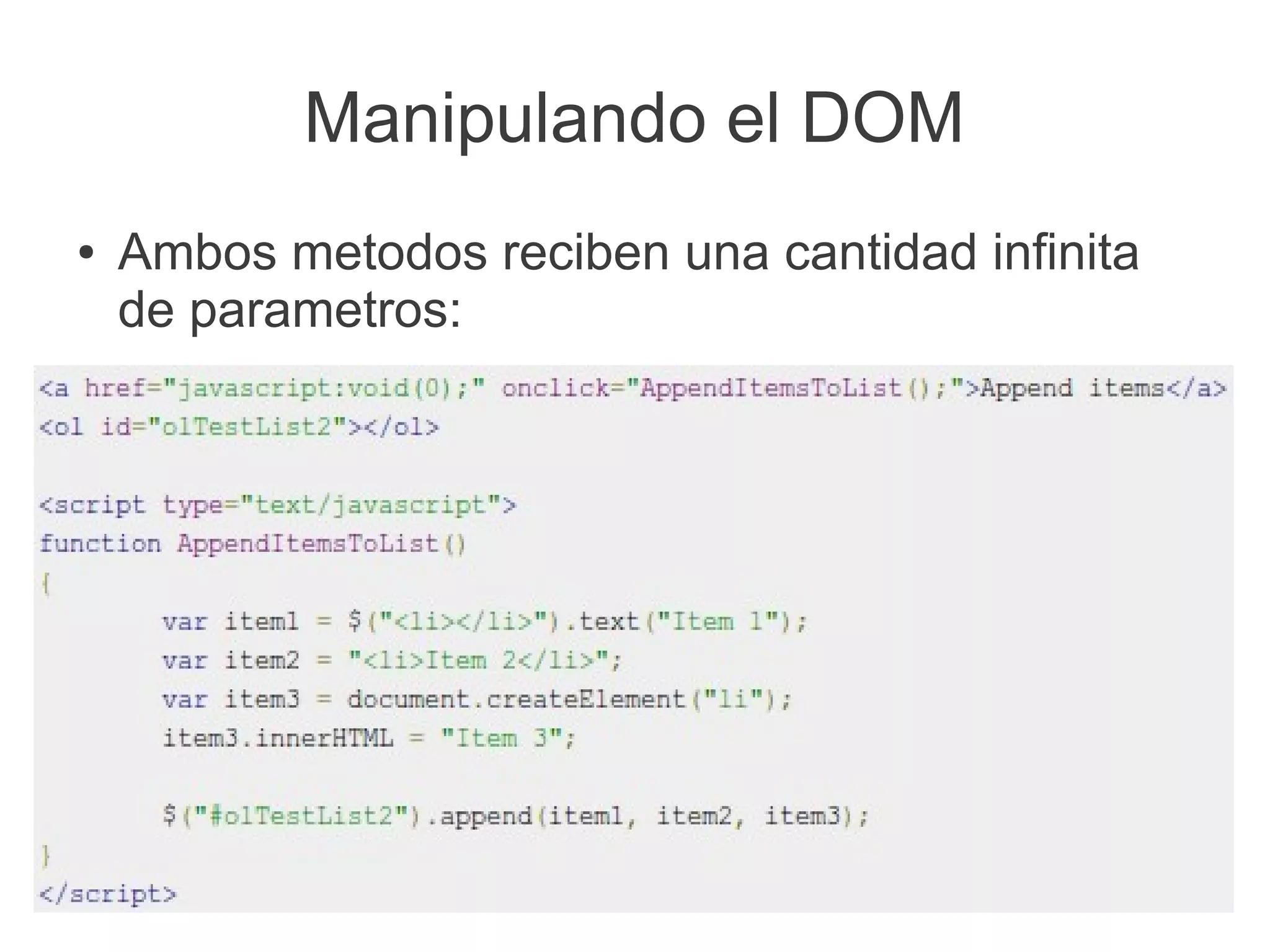Manipulando el DOM
●   Ambos metodos reciben una cantidad infinita
    de parametros:
 