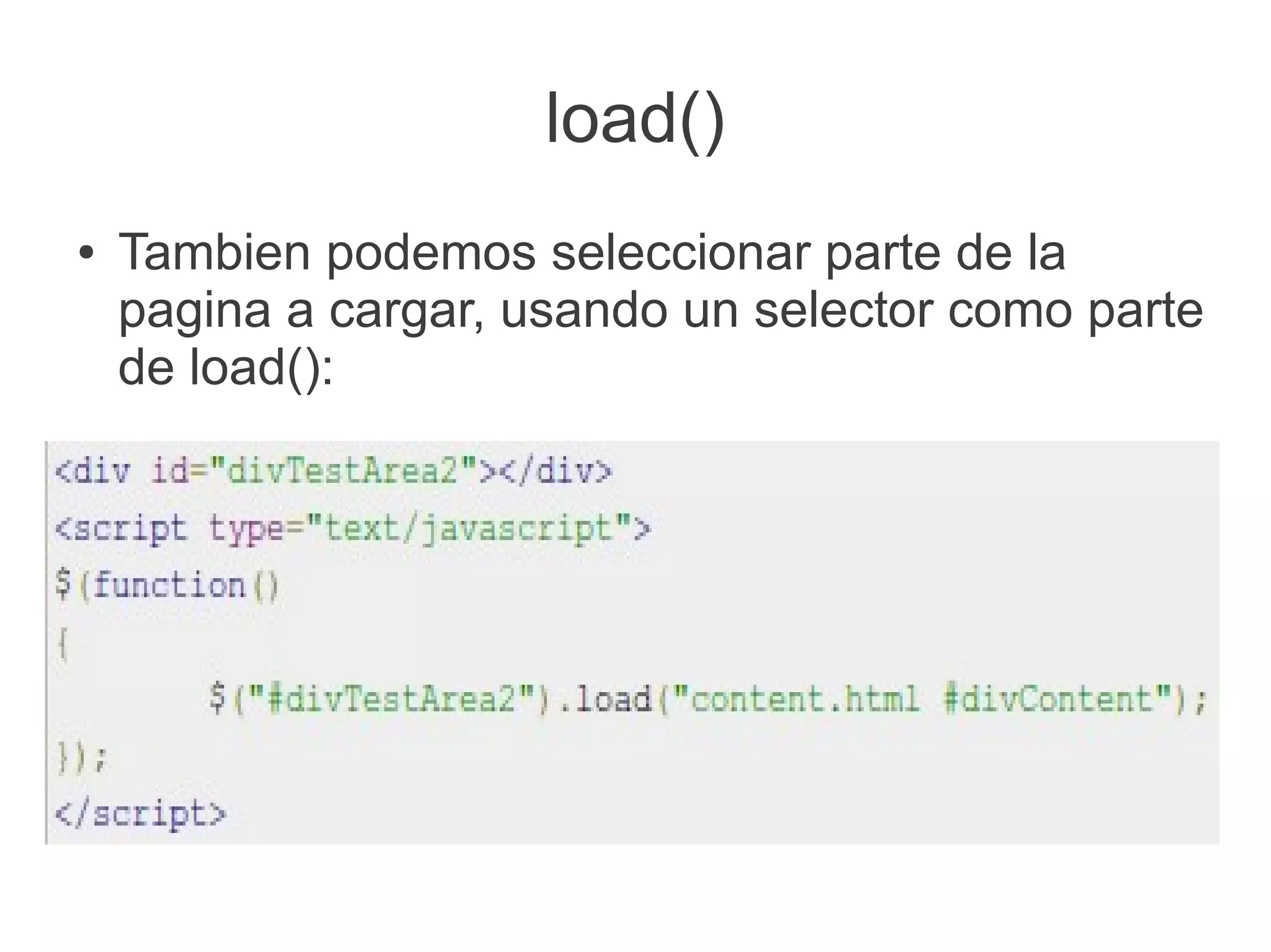 load()
●   Tambien podemos seleccionar parte de la
    pagina a cargar, usando un selector como parte
    de load():
 