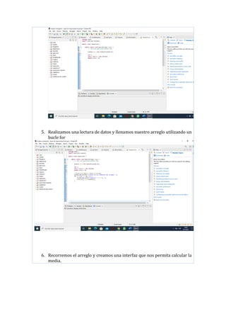 5. Realizamos una lectura de datos y llenamos nuestro arreglo utilizando un
bucle for
6. Recorremos el arreglo y creamos una interfaz que nos permita calcular la
media.
 