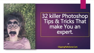 32 killer Photoshop
Tips & Tricks That
make You an
expert.
BY
ClippingPathZone.Com
 