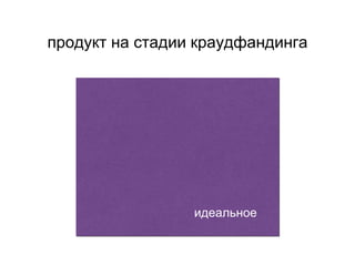 продукт на стадии краудфандинга
идеальное
 