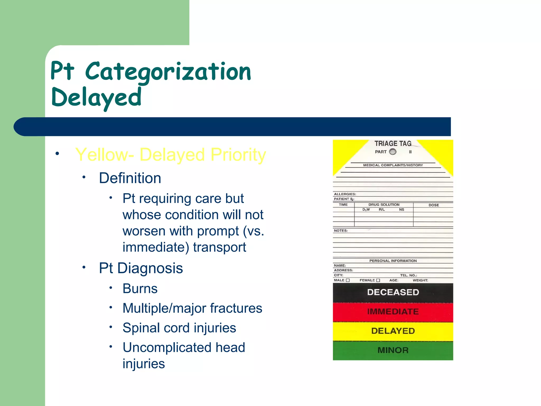 Pt Categorization
Delayed
• Yellow- Delayed Priority
• Definition
• Pt requiring care but
whose condition will not
worsen with prompt (vs.
immediate) transport
• Pt Diagnosis
• Burns
• Multiple/major fractures
• Spinal cord injuries
• Uncomplicated head
injuries
 