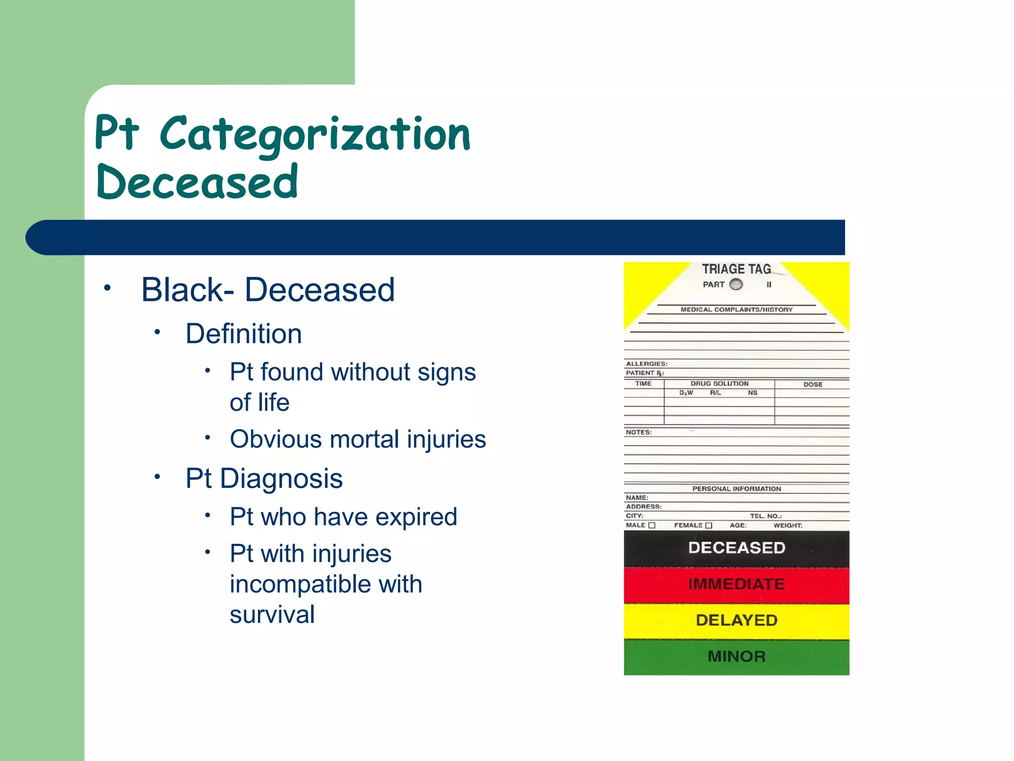 Pt Categorization
Deceased
• Black- Deceased
• Definition
• Pt found without signs
of life
• Obvious mortal injuries
• Pt Diagnosis
• Pt who have expired
• Pt with injuries
incompatible with
survival
 