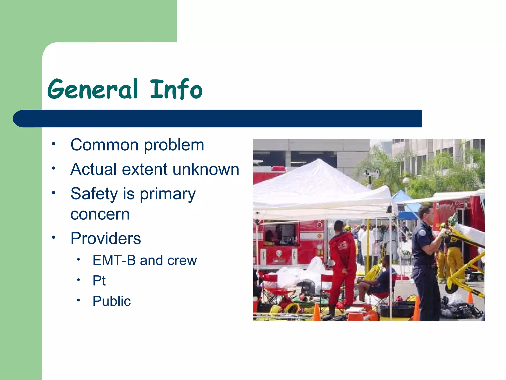 General Info
• Common problem
• Actual extent unknown
• Safety is primary
concern
• Providers
• EMT-B and crew
• Pt
• Public
 