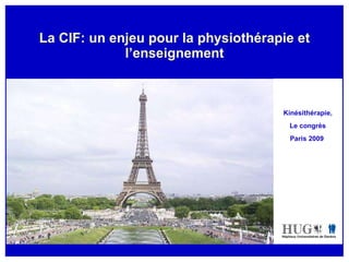 La CIF: un enjeu pour la physiothérapie et l’enseignement Kinésithérapie, Le congrès Paris 2009  