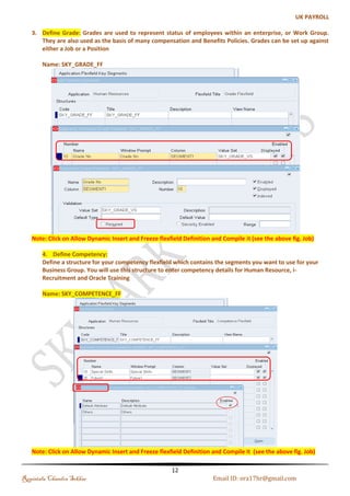 Step 2: Values Set for People Group Flexfield: 
Name: SKY_PEO_GRP_UNI_TYP_VS 
Step 3: Assign the List of Values for the People Group 
Navigation : Application-->Validation-->Values 
Regintala Chandra Sekhar Page 12 ora17hr@gmail.com 
 