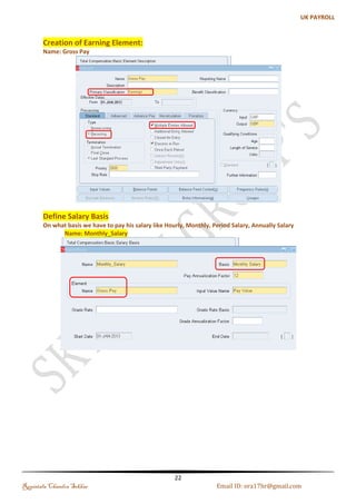 Creating Descriptive Flexfield 
Descriptive Flexfield is used to just capture extra information. You can define two types of descriptive 
Flexfield segments: 
 Global Segments: Segments always appear in the Flexfield window 
 Context Sensitive Segments: Segment appears only when a defined context exists. 
(a). Additional Personal Details: 
We have to query the Existing One and Assign the New One (Add%Person%Details%) make sure till 
you get Additional Personal Details 
Regintala Chandra Sekhar Page 22 ora17hr@gmail.com 
 