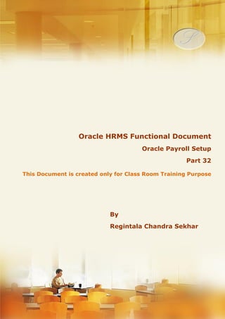Menu, Functions and Security Profile 
Oracle HRMS Functional Document 
Payroll Setup's 
Part 32 
Note: This Document is created only for Class Room Training Purpose 
By 
Regintala Chandra Sekhar 
ora17hr@gmail.com 
Regintala Chandra Sekhar Page 1 ora17hr@gmail.com 
 