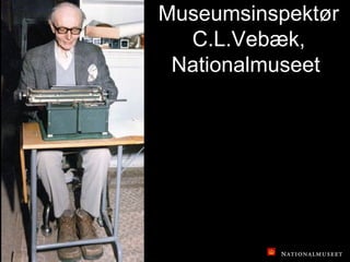 Museumsinspektør
  C.L.Vebæk,
 Nationalmuseet
 