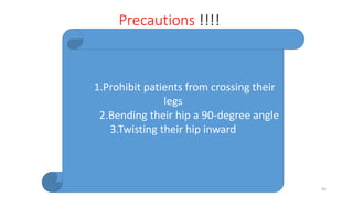 Precautions !!!!
1.Prohibit patients from crossing their
legs
2.Bending their hip a 90-degree angle
3.Twisting their hip inward
45
 