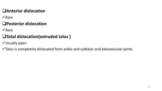 Anterior dislocation
Rare
Posterior dislocation
Rare
Total dislocation(extruded talus )
Usually open
Talus is completely dislocated from ankle and subtalar and talovavicular joints
60
 