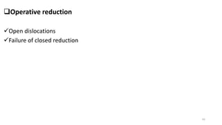 Operative reduction
Open dislocations
Failure of closed reduction
63
 