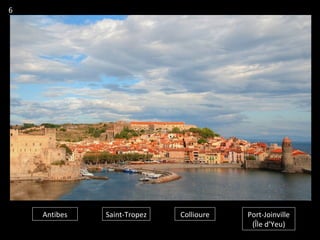 Antibes Saint-Tropez Collioure Port-Joinville
(Île d’Yeu)
6
 