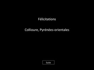 Félicitations
Collioure, Pyrénées-orientales
Suite
 
