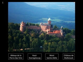 Abbaye de la
Pierre-Qui-Vire
Haut-
Koenigsbourg
Mont
Sainte-Odile
Château de
Malbrouck
1
 