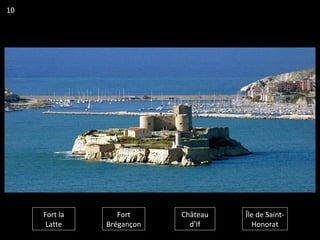 Fort la
Latte
Fort
Brégançon
Château
d’If
Île de Saint-
Honorat
10
 