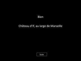 Bien
Château d’If, au large de Marseille
Suite
 