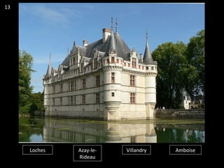 Loches Azay-le-
Rideau
Villandry Amboise
13
 