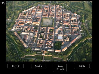Rocroi Provins Neuf-
Brisach
Bitche
15
 